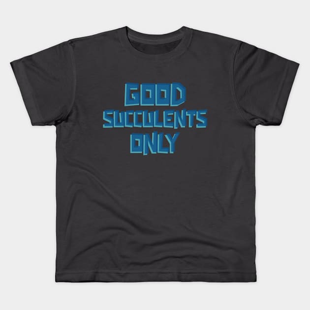 Good Succulents Only Kids T-Shirt by Succulent Circle